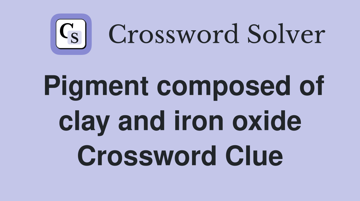 Pigment composed of clay and iron oxide Crossword Clue Answers